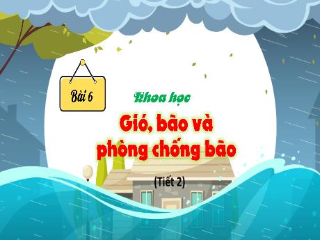 Bài giảng Khoa học Lớp 4 (Kết nối tri thức) - Chủ đề 1: Chất - Bài 6: Gió, bão và phòng chống bão