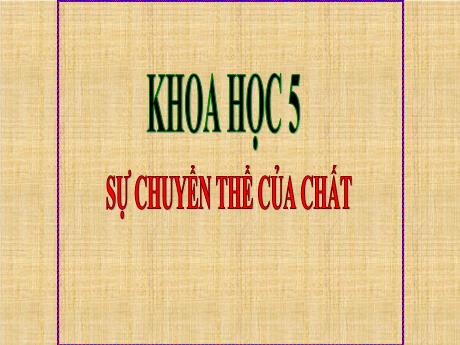 Bài giảng Khoa học Lớp 5 - Sự chuyển của chất