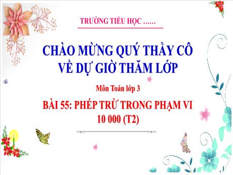 Bài giảng môn Toán Lớp 3 (Kết nối tri thức) - Chủ đề 10: Cộng, trừ, nhân, chia trong phạm vi 10 000 - Bài 55: Phép trừ trong phạm vi 10 000 (Tiết 2)