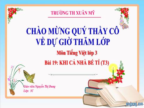 Bài giảng Tiếng Việt Lớp 3 (Kết nối tri thức) - Chủ đề: Mái nhà yêu thương - Bài 19: Nghe viết Khi cả nhà bé tí - Năm học 2023-2024 - Nguyễn Thị Dung