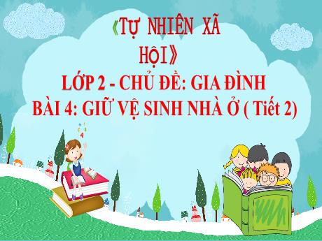 Bài giảng Tự nhiên và Xã hội Lớp 2 (Kết nối tri thức) - Chủ đề 1: Gia đình - Bài 4: Giữ vệ sinh nhà ở (Tiết 2)